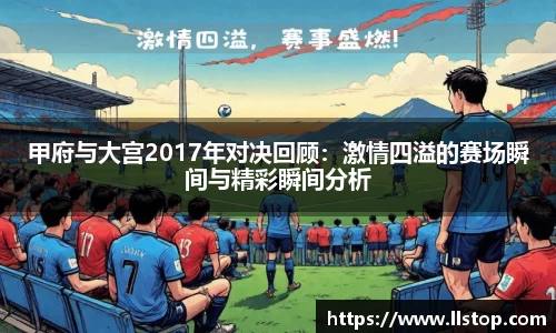 甲府与大宫2017年对决回顾:激情四溢的赛场瞬间与精彩瞬间分析